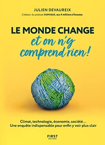 Le monde change et on n'y comprend rien! Climat, ... indispensable pour enfin y voir plus clair