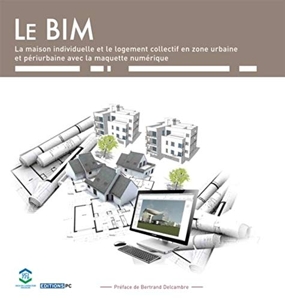 Le BIM et la maquette numérique - Dans la maison individuelle et le logement collectif en zone urbai
