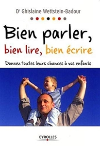 Bien parler, bien lire, bien écrire - Donnez toutes leurs chances à vos enfants