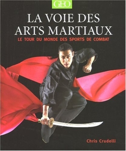 La voie des arts martiaux - Le tour du monde des sports de combat