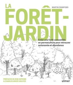 La forêt-jardin - Créer une forêt comestible en permaculture pour retrouver autonomie et abondance